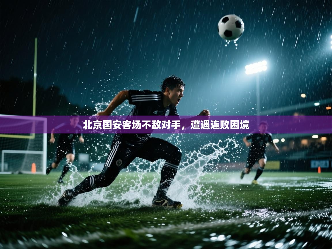 北京国安客场不敌对手，遭遇连败困境