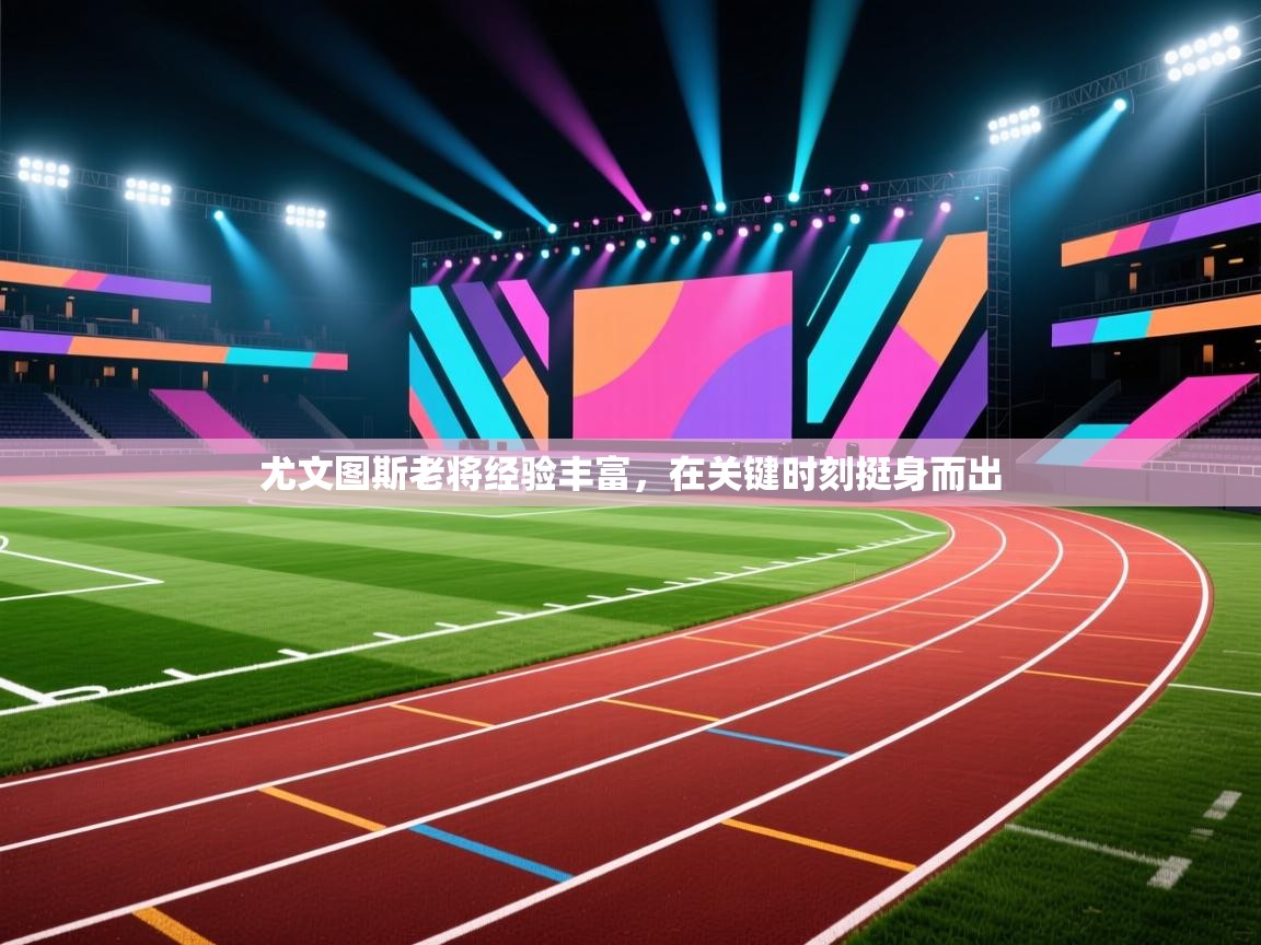 尤文图斯老将经验丰富,在关键时刻挺身而出 第1张