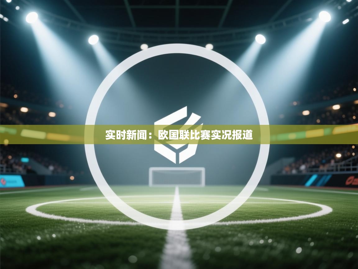 实时新闻：欧国联比赛实况报道